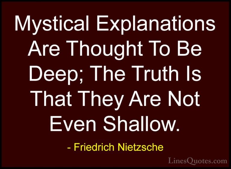 Friedrich Nietzsche Quotes (150) - Mystical Explanations Are Thou... - QuotesMystical Explanations Are Thought To Be Deep; The Truth Is That They Are Not Even Shallow.