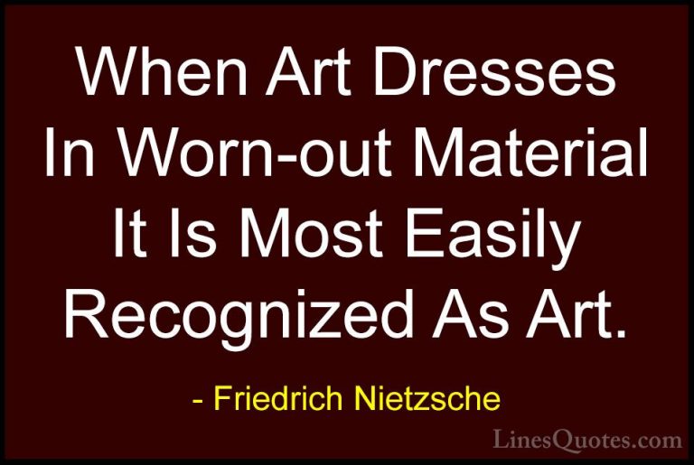 Friedrich Nietzsche Quotes (153) - When Art Dresses In Worn-out M... - QuotesWhen Art Dresses In Worn-out Material It Is Most Easily Recognized As Art.