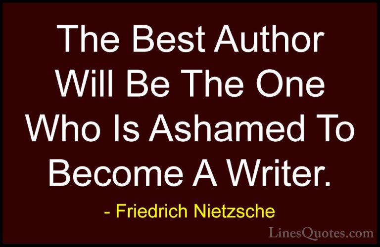 Friedrich Nietzsche Quotes (154) - The Best Author Will Be The On... - QuotesThe Best Author Will Be The One Who Is Ashamed To Become A Writer.