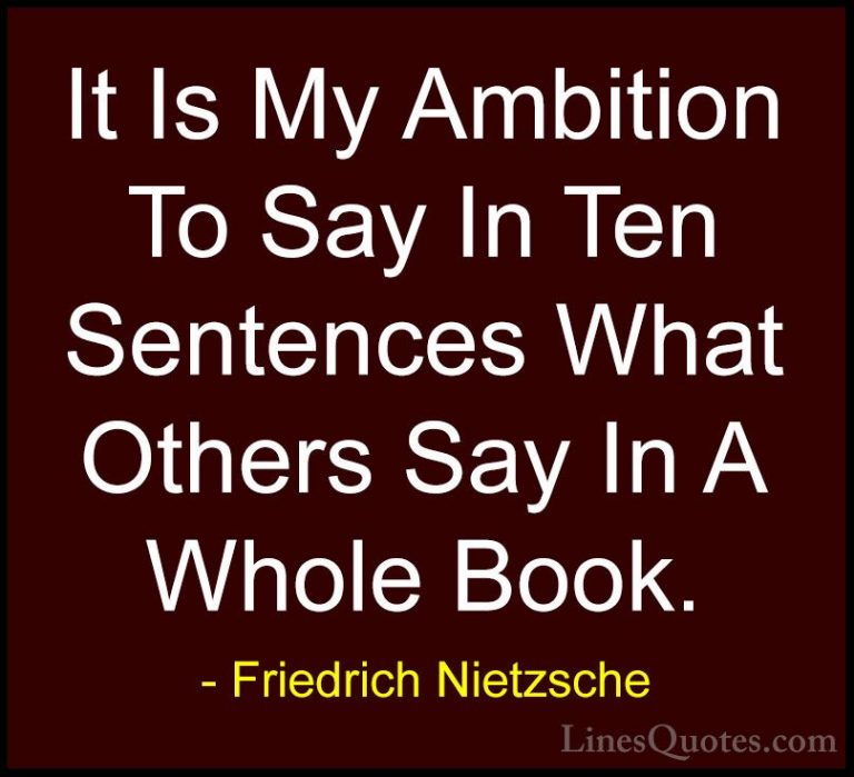 Friedrich Nietzsche Quotes (161) - It Is My Ambition To Say In Te... - QuotesIt Is My Ambition To Say In Ten Sentences What Others Say In A Whole Book.