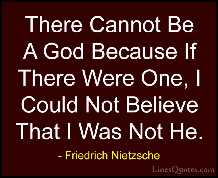 Friedrich Nietzsche Quotes (162) - There Cannot Be A God Because ... - QuotesThere Cannot Be A God Because If There Were One, I Could Not Believe That I Was Not He.