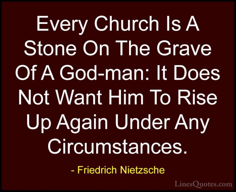 Friedrich Nietzsche Quotes (169) - Every Church Is A Stone On The... - QuotesEvery Church Is A Stone On The Grave Of A God-man: It Does Not Want Him To Rise Up Again Under Any Circumstances.