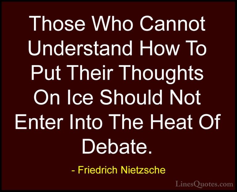 Friedrich Nietzsche Quotes (18) - Those Who Cannot Understand How... - QuotesThose Who Cannot Understand How To Put Their Thoughts On Ice Should Not Enter Into The Heat Of Debate.