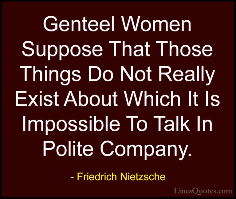 Friedrich Nietzsche Quotes (180) - Genteel Women Suppose That Tho... - QuotesGenteel Women Suppose That Those Things Do Not Really Exist About Which It Is Impossible To Talk In Polite Company.