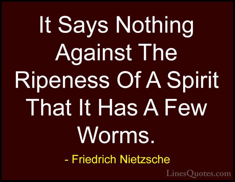 Friedrich Nietzsche Quotes (184) - It Says Nothing Against The Ri... - QuotesIt Says Nothing Against The Ripeness Of A Spirit That It Has A Few Worms.