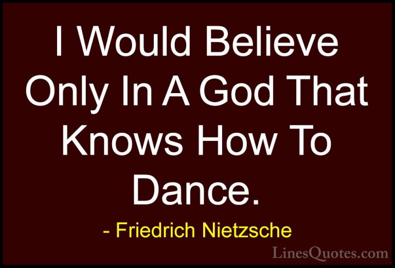 Friedrich Nietzsche Quotes (188) - I Would Believe Only In A God ... - QuotesI Would Believe Only In A God That Knows How To Dance.