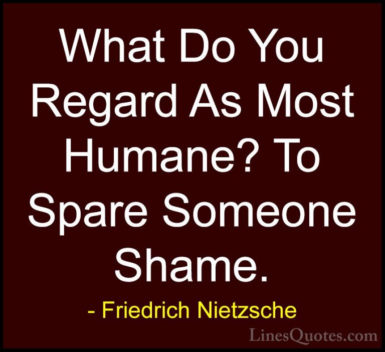 Friedrich Nietzsche Quotes (191) - What Do You Regard As Most Hum... - QuotesWhat Do You Regard As Most Humane? To Spare Someone Shame.