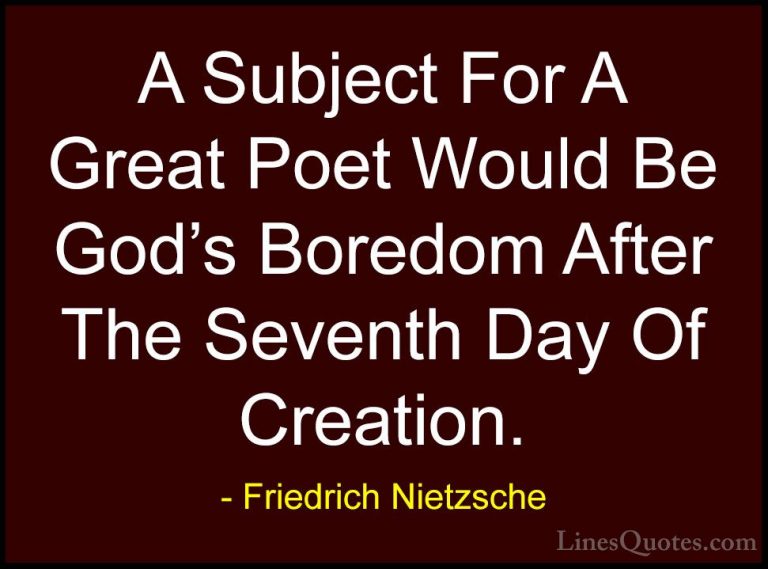 Friedrich Nietzsche Quotes (193) - A Subject For A Great Poet Wou... - QuotesA Subject For A Great Poet Would Be God's Boredom After The Seventh Day Of Creation.