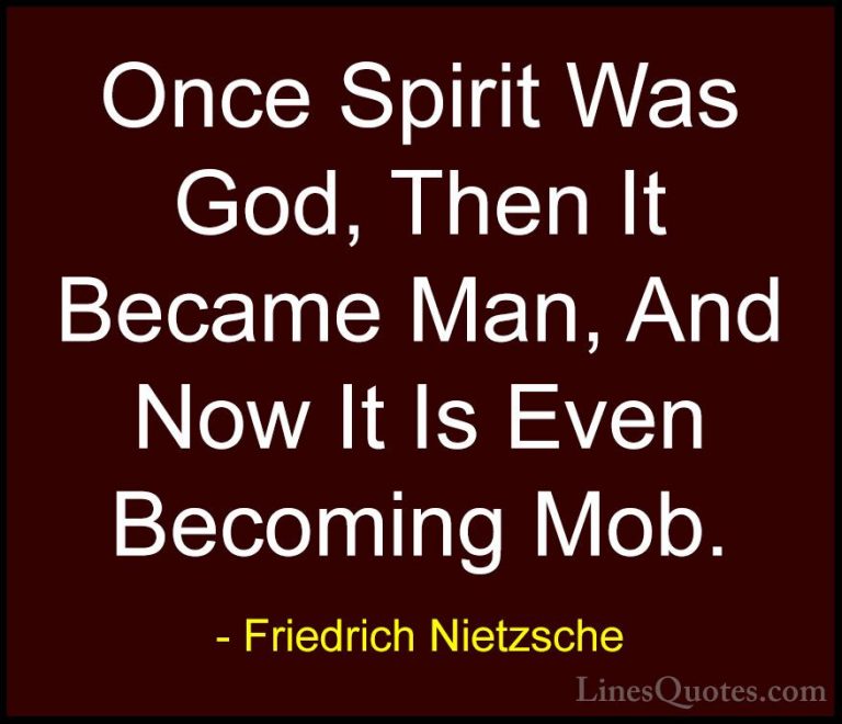 Friedrich Nietzsche Quotes (197) - Once Spirit Was God, Then It B... - QuotesOnce Spirit Was God, Then It Became Man, And Now It Is Even Becoming Mob.