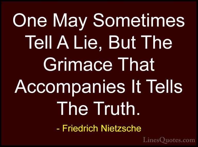 Friedrich Nietzsche Quotes (199) - One May Sometimes Tell A Lie, ... - QuotesOne May Sometimes Tell A Lie, But The Grimace That Accompanies It Tells The Truth.