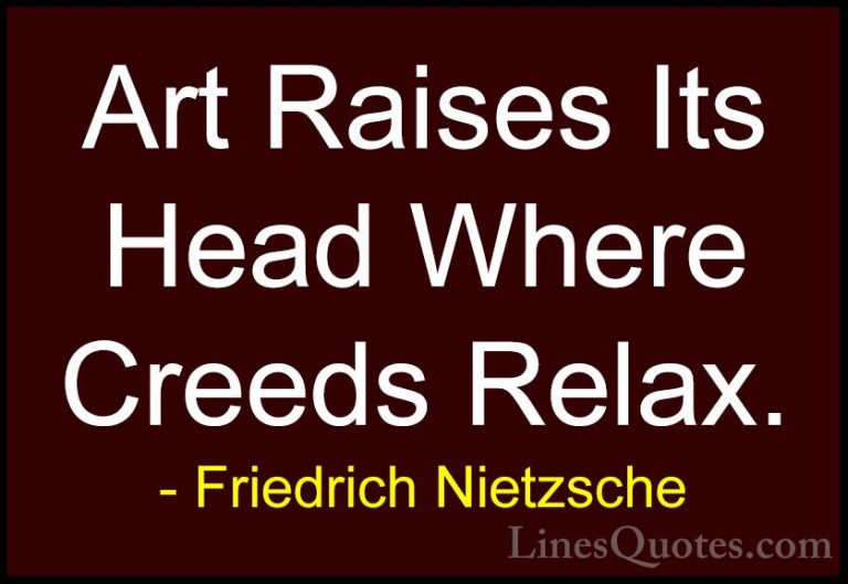Friedrich Nietzsche Quotes (203) - Art Raises Its Head Where Cree... - QuotesArt Raises Its Head Where Creeds Relax.