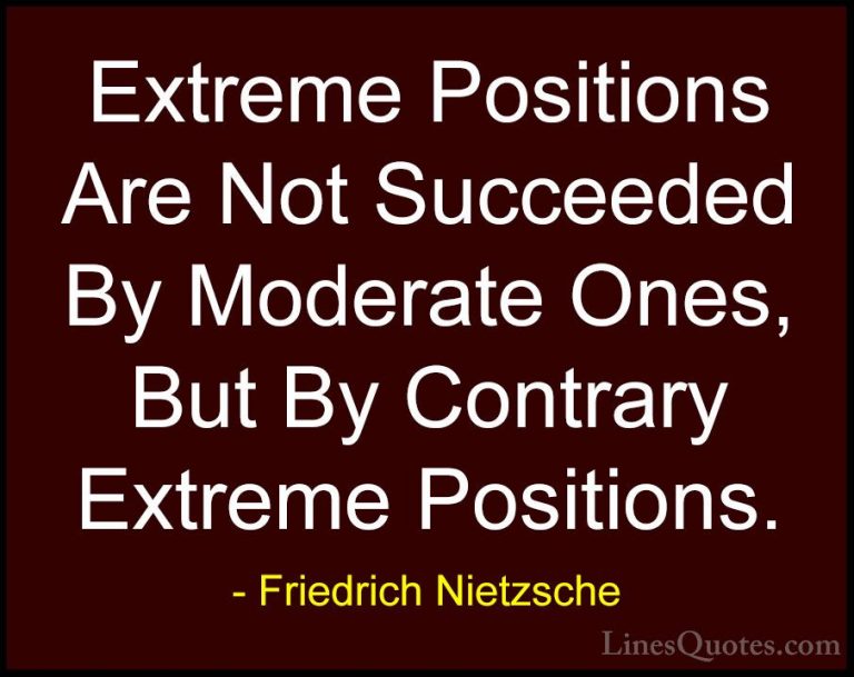 Friedrich Nietzsche Quotes (204) - Extreme Positions Are Not Succ... - QuotesExtreme Positions Are Not Succeeded By Moderate Ones, But By Contrary Extreme Positions.