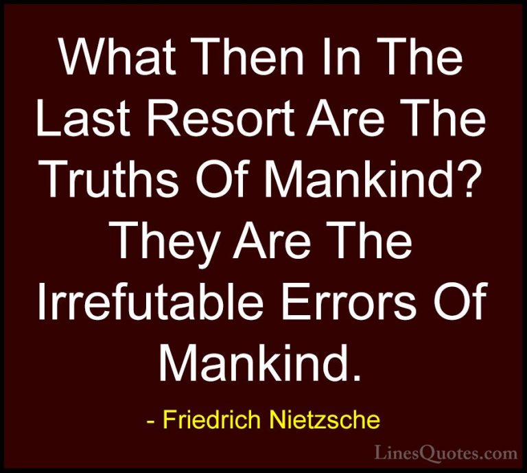 Friedrich Nietzsche Quotes (205) - What Then In The Last Resort A... - QuotesWhat Then In The Last Resort Are The Truths Of Mankind? They Are The Irrefutable Errors Of Mankind.