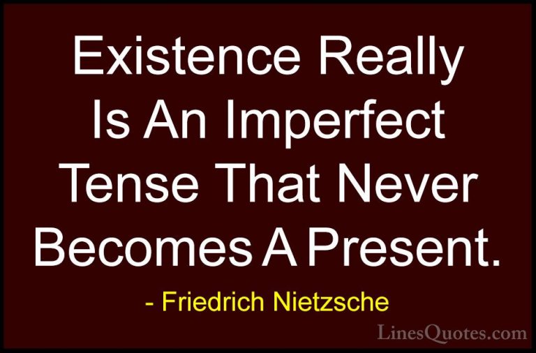 Friedrich Nietzsche Quotes (208) - Existence Really Is An Imperfe... - QuotesExistence Really Is An Imperfect Tense That Never Becomes A Present.