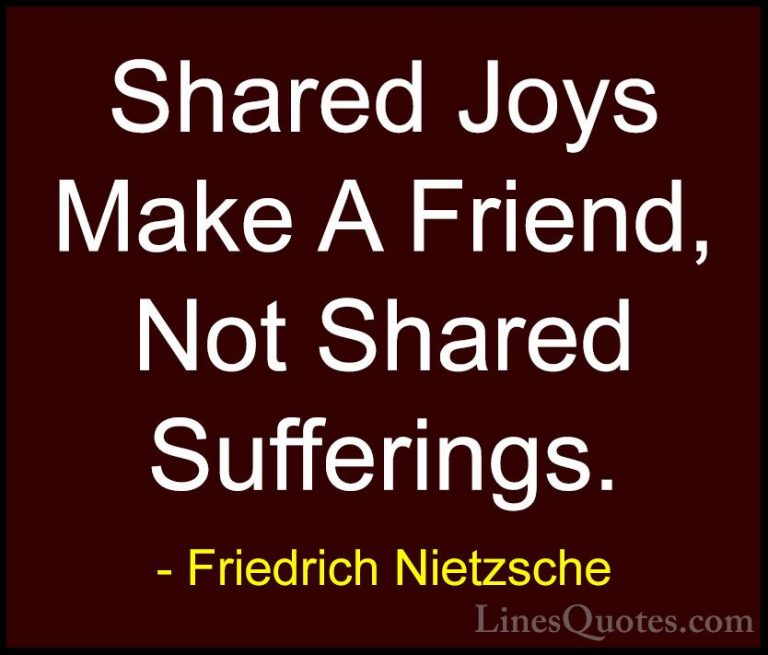 Friedrich Nietzsche Quotes (209) - Shared Joys Make A Friend, Not... - QuotesShared Joys Make A Friend, Not Shared Sufferings.