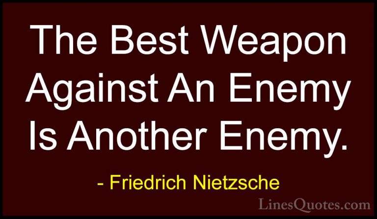 Friedrich Nietzsche Quotes (21) - The Best Weapon Against An Enem... - QuotesThe Best Weapon Against An Enemy Is Another Enemy.
