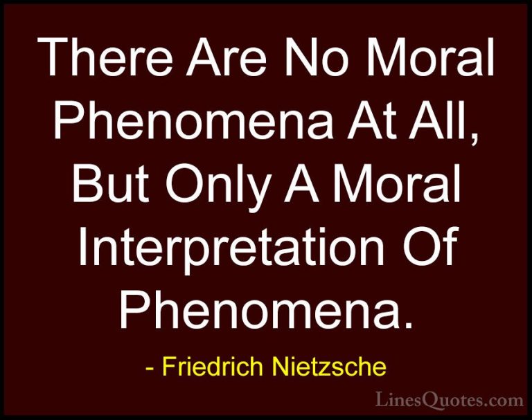 Friedrich Nietzsche Quotes (211) - There Are No Moral Phenomena A... - QuotesThere Are No Moral Phenomena At All, But Only A Moral Interpretation Of Phenomena.