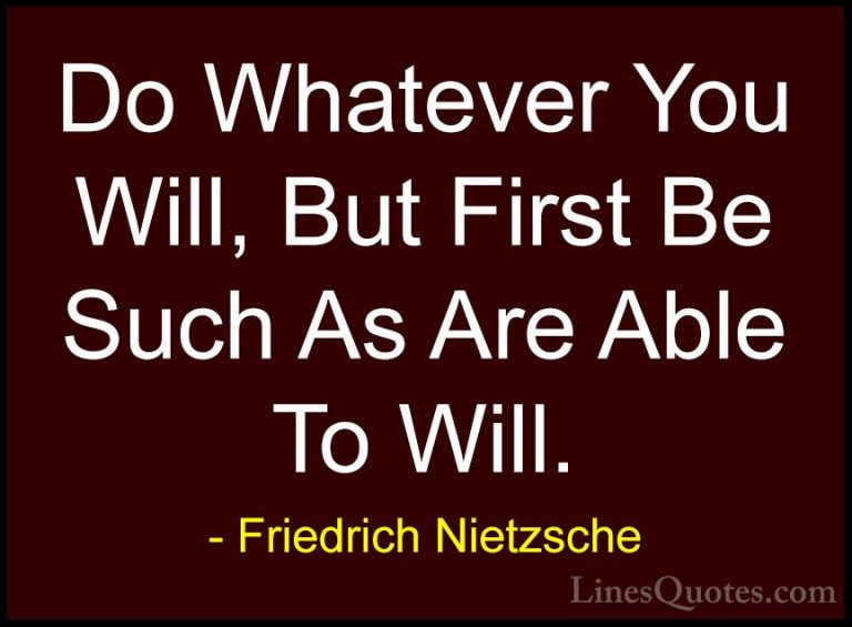 Friedrich Nietzsche Quotes (213) - Do Whatever You Will, But Firs... - QuotesDo Whatever You Will, But First Be Such As Are Able To Will.