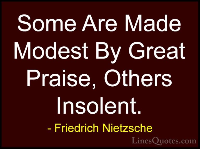 Friedrich Nietzsche Quotes (214) - Some Are Made Modest By Great ... - QuotesSome Are Made Modest By Great Praise, Others Insolent.