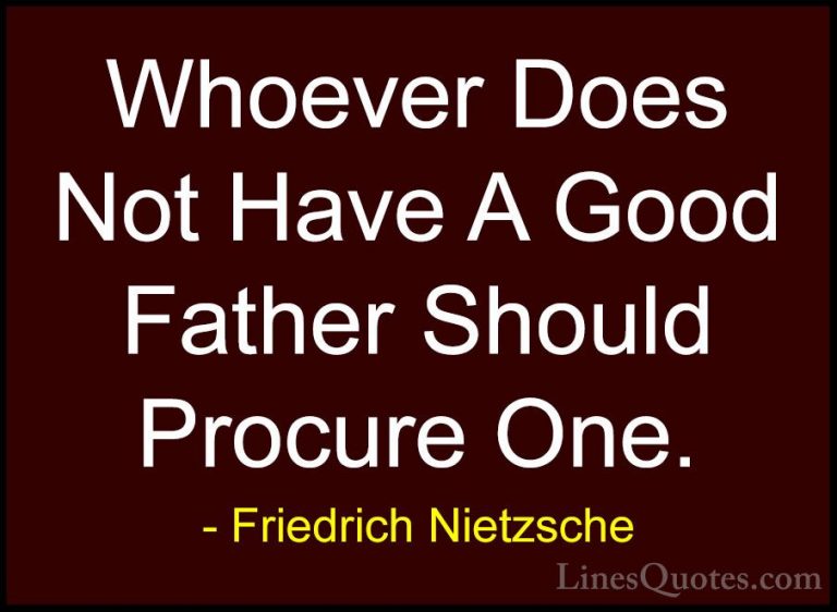 Friedrich Nietzsche Quotes (24) - Whoever Does Not Have A Good Fa... - QuotesWhoever Does Not Have A Good Father Should Procure One.