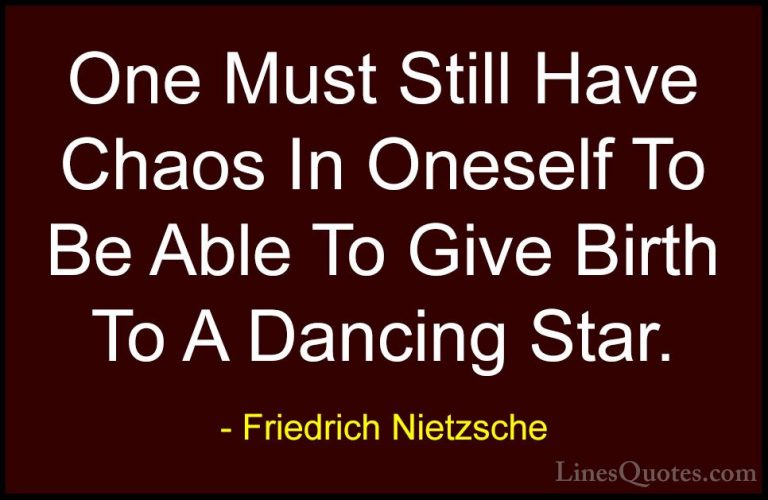 Friedrich Nietzsche Quotes (32) - One Must Still Have Chaos In On... - QuotesOne Must Still Have Chaos In Oneself To Be Able To Give Birth To A Dancing Star.
