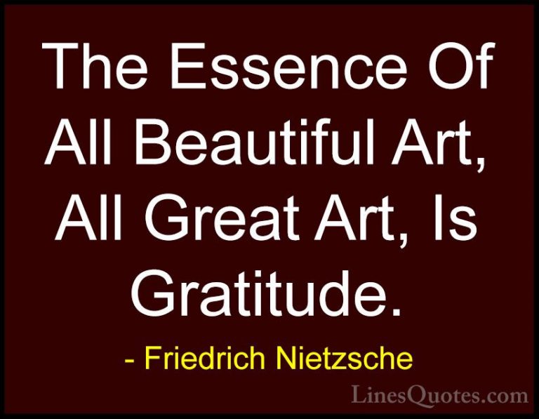 Friedrich Nietzsche Quotes (38) - The Essence Of All Beautiful Ar... - QuotesThe Essence Of All Beautiful Art, All Great Art, Is Gratitude.
