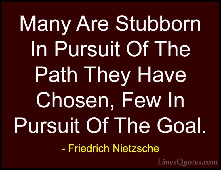 Friedrich Nietzsche Quotes (40) - Many Are Stubborn In Pursuit Of... - QuotesMany Are Stubborn In Pursuit Of The Path They Have Chosen, Few In Pursuit Of The Goal.