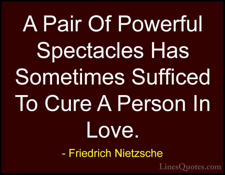 Friedrich Nietzsche Quotes (43) - A Pair Of Powerful Spectacles H... - QuotesA Pair Of Powerful Spectacles Has Sometimes Sufficed To Cure A Person In Love.