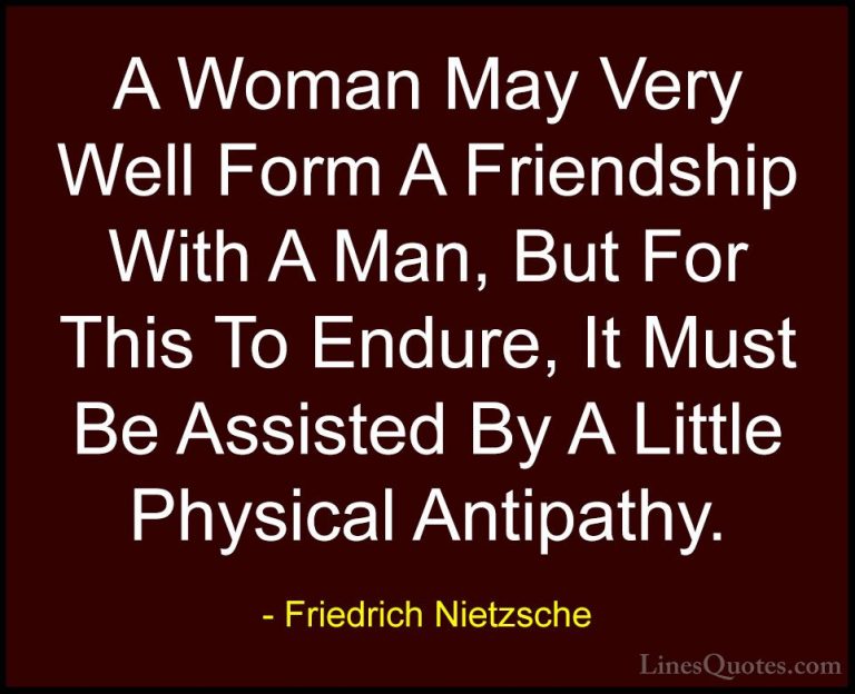Friedrich Nietzsche Quotes (44) - A Woman May Very Well Form A Fr... - QuotesA Woman May Very Well Form A Friendship With A Man, But For This To Endure, It Must Be Assisted By A Little Physical Antipathy.