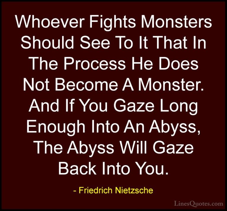 Friedrich Nietzsche Quotes (5) - Whoever Fights Monsters Should S... - QuotesWhoever Fights Monsters Should See To It That In The Process He Does Not Become A Monster. And If You Gaze Long Enough Into An Abyss, The Abyss Will Gaze Back Into You.