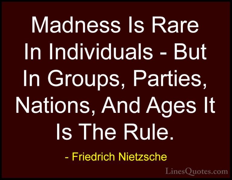 Friedrich Nietzsche Quotes (52) - Madness Is Rare In Individuals ... - QuotesMadness Is Rare In Individuals - But In Groups, Parties, Nations, And Ages It Is The Rule.