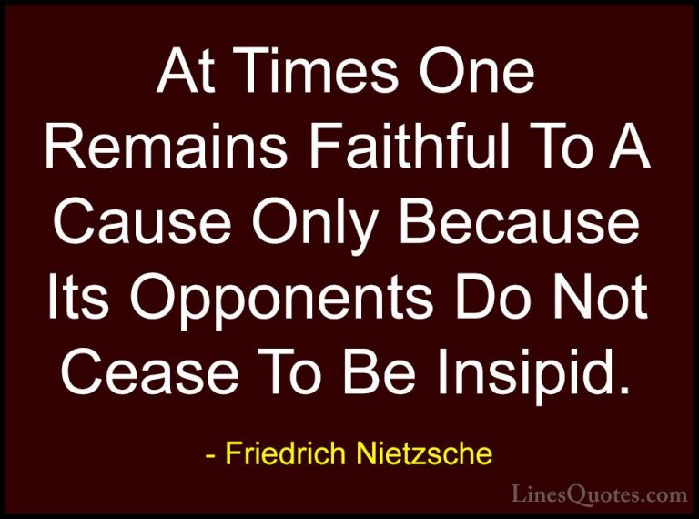 Friedrich Nietzsche Quotes (54) - At Times One Remains Faithful T... - QuotesAt Times One Remains Faithful To A Cause Only Because Its Opponents Do Not Cease To Be Insipid.
