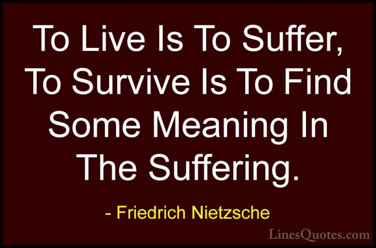 Friedrich Nietzsche Quotes (6) - To Live Is To Suffer, To Survive... - QuotesTo Live Is To Suffer, To Survive Is To Find Some Meaning In The Suffering.
