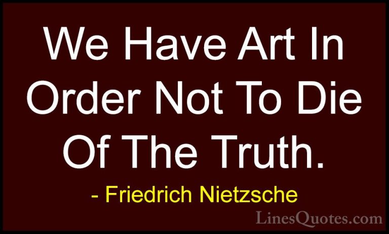 Friedrich Nietzsche Quotes (61) - We Have Art In Order Not To Die... - QuotesWe Have Art In Order Not To Die Of The Truth.