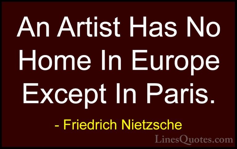 Friedrich Nietzsche Quotes (62) - An Artist Has No Home In Europe... - QuotesAn Artist Has No Home In Europe Except In Paris.