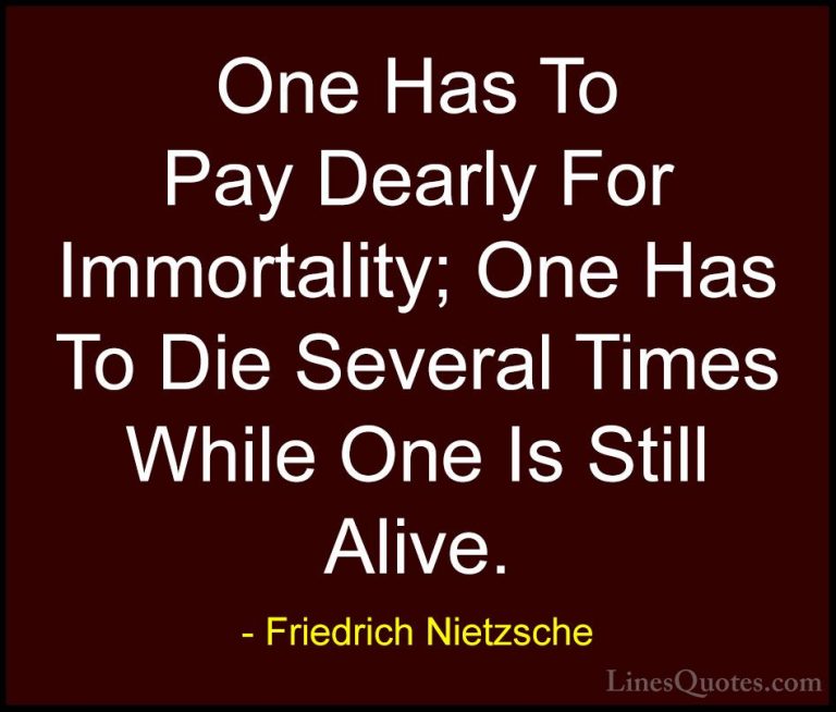 Friedrich Nietzsche Quotes (63) - One Has To Pay Dearly For Immor... - QuotesOne Has To Pay Dearly For Immortality; One Has To Die Several Times While One Is Still Alive.