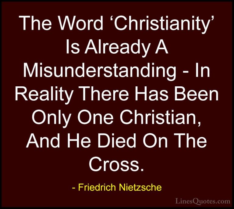 Friedrich Nietzsche Quotes (68) - The Word 'Christianity' Is Alre... - QuotesThe Word 'Christianity' Is Already A Misunderstanding - In Reality There Has Been Only One Christian, And He Died On The Cross.