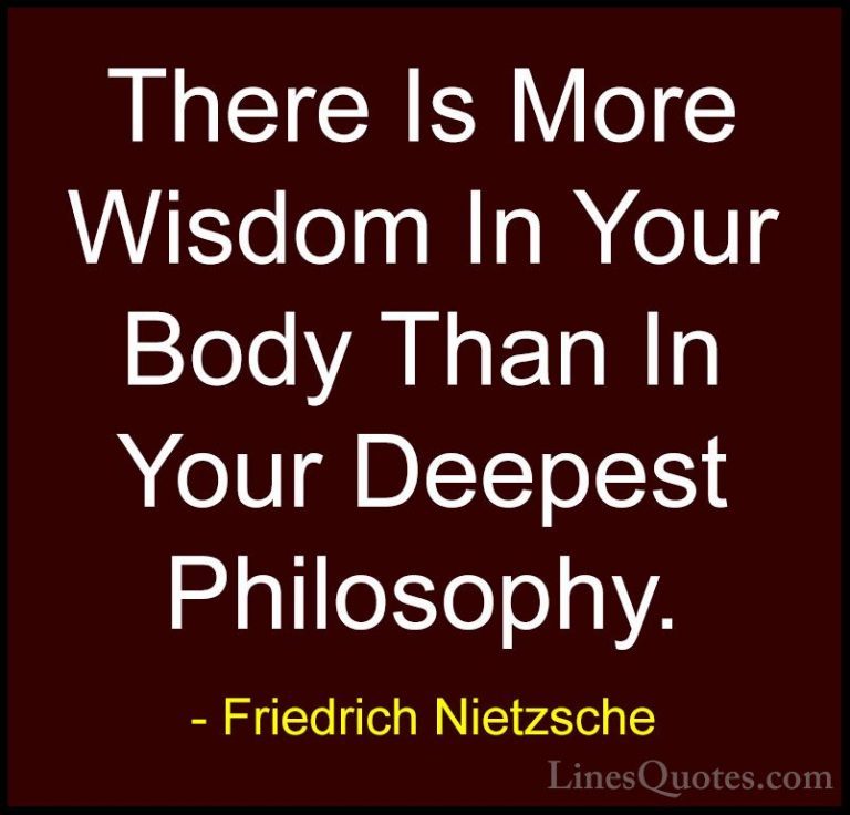 Friedrich Nietzsche Quotes (74) - There Is More Wisdom In Your Bo... - QuotesThere Is More Wisdom In Your Body Than In Your Deepest Philosophy.