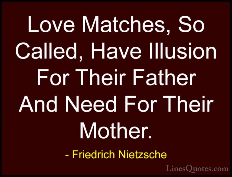 Friedrich Nietzsche Quotes (76) - Love Matches, So Called, Have I... - QuotesLove Matches, So Called, Have Illusion For Their Father And Need For Their Mother.