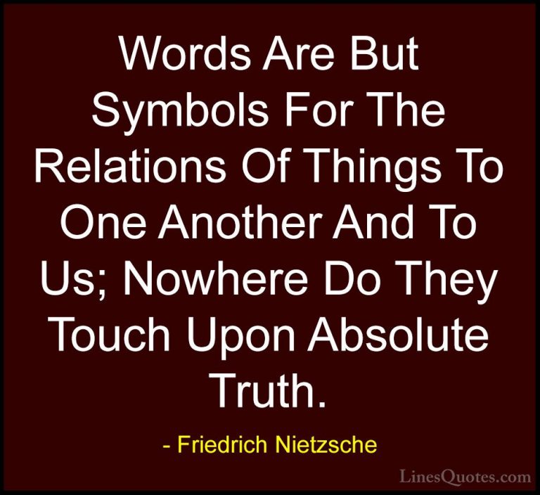 Friedrich Nietzsche Quotes (80) - Words Are But Symbols For The R... - QuotesWords Are But Symbols For The Relations Of Things To One Another And To Us; Nowhere Do They Touch Upon Absolute Truth.