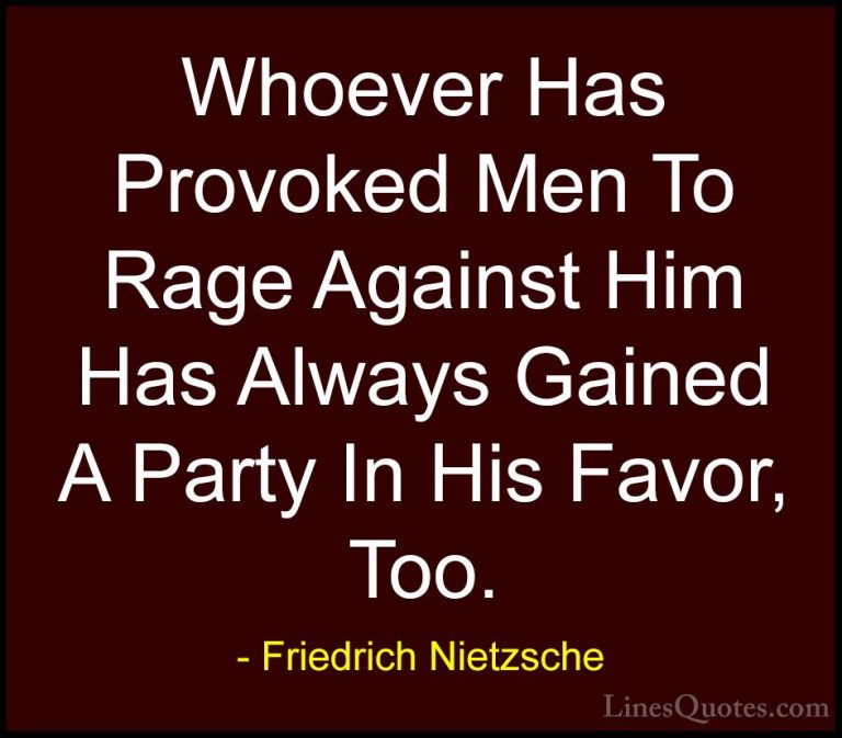 Friedrich Nietzsche Quotes (85) - Whoever Has Provoked Men To Rag... - QuotesWhoever Has Provoked Men To Rage Against Him Has Always Gained A Party In His Favor, Too.