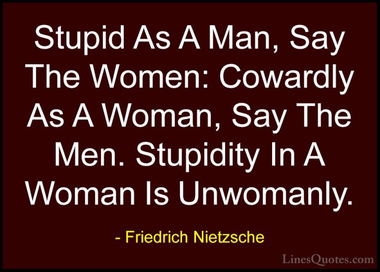 Friedrich Nietzsche Quotes (87) - Stupid As A Man, Say The Women:... - QuotesStupid As A Man, Say The Women: Cowardly As A Woman, Say The Men. Stupidity In A Woman Is Unwomanly.