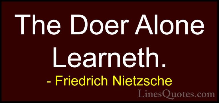 Friedrich Nietzsche Quotes (9) - The Doer Alone Learneth.... - QuotesThe Doer Alone Learneth.