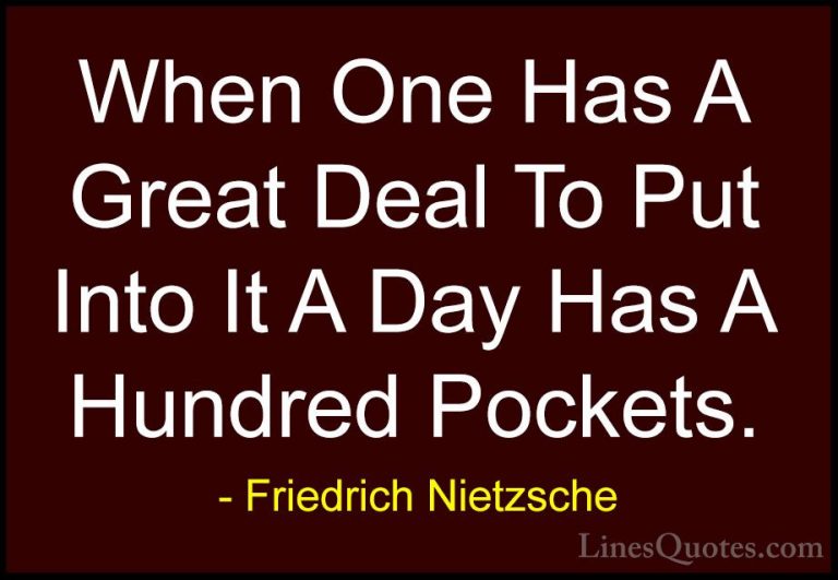 Friedrich Nietzsche Quotes (93) - When One Has A Great Deal To Pu... - QuotesWhen One Has A Great Deal To Put Into It A Day Has A Hundred Pockets.