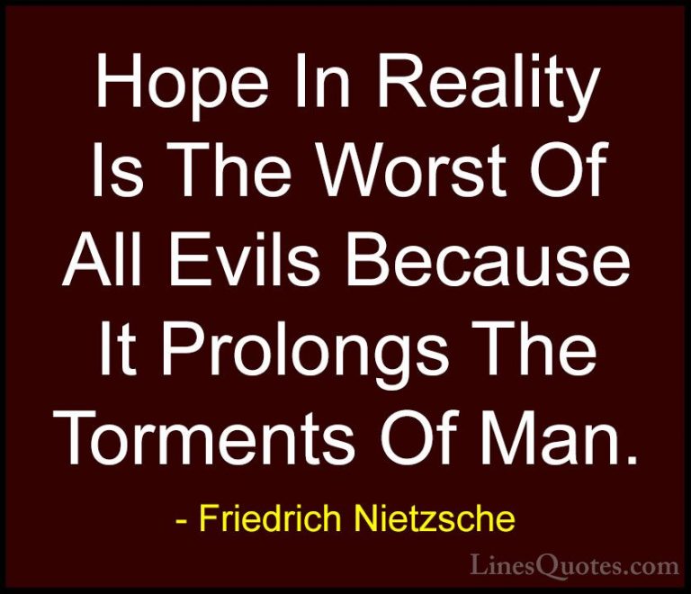Friedrich Nietzsche Quotes (94) - Hope In Reality Is The Worst Of... - QuotesHope In Reality Is The Worst Of All Evils Because It Prolongs The Torments Of Man.