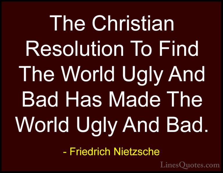 Friedrich Nietzsche Quotes (97) - The Christian Resolution To Fin... - QuotesThe Christian Resolution To Find The World Ugly And Bad Has Made The World Ugly And Bad.