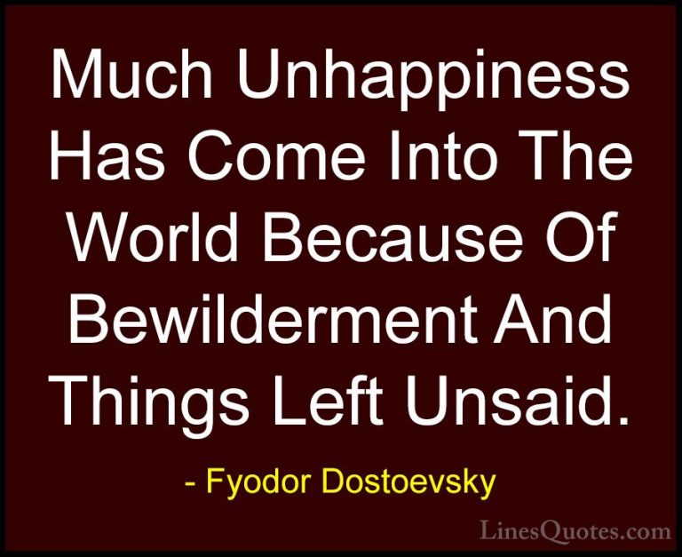 Fyodor Dostoevsky Quotes (1) - Much Unhappiness Has Come Into The... - QuotesMuch Unhappiness Has Come Into The World Because Of Bewilderment And Things Left Unsaid.