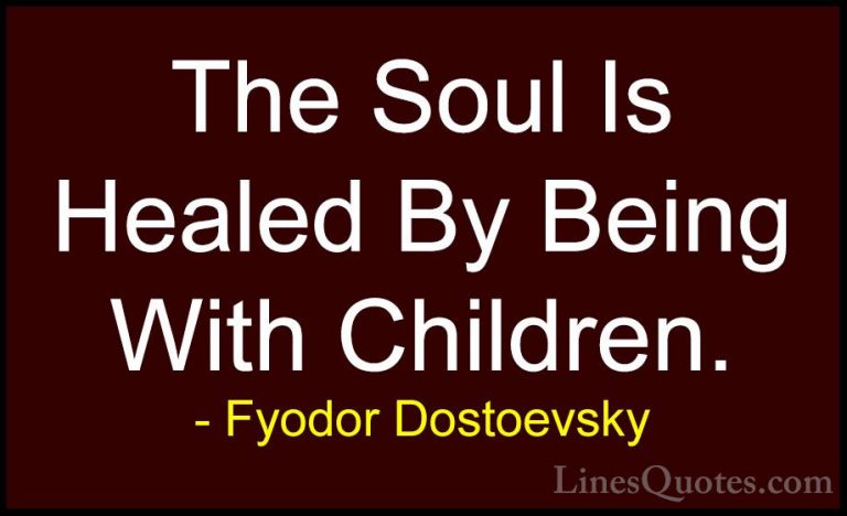 Fyodor Dostoevsky Quotes (10) - The Soul Is Healed By Being With ... - QuotesThe Soul Is Healed By Being With Children.