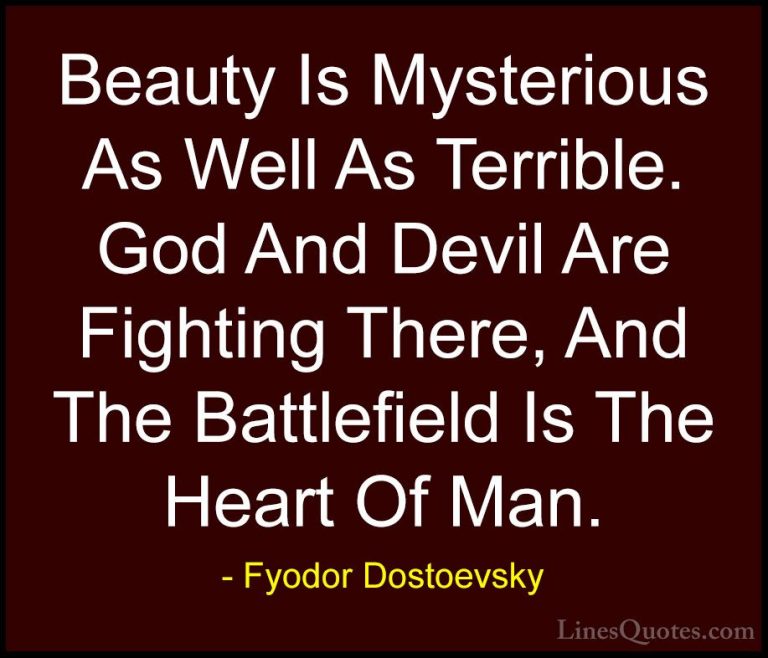 Fyodor Dostoevsky Quotes (14) - Beauty Is Mysterious As Well As T... - QuotesBeauty Is Mysterious As Well As Terrible. God And Devil Are Fighting There, And The Battlefield Is The Heart Of Man.
