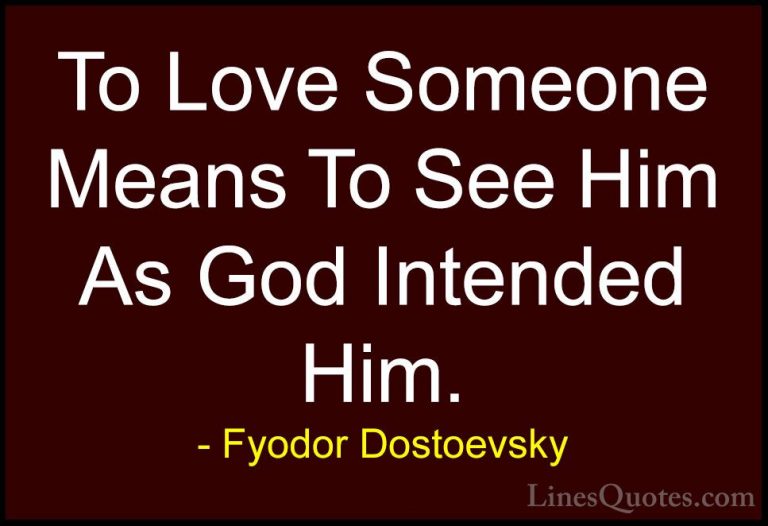 Fyodor Dostoevsky Quotes (17) - To Love Someone Means To See Him ... - QuotesTo Love Someone Means To See Him As God Intended Him.